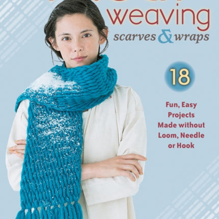 Finger Weaving Scarves & Wraps: 18 Fun, Easy Projects Made without Loom, Needle or Hook