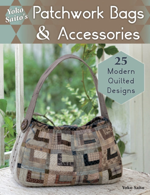 Yoko Saito's Patchwork Bags & Accessories: 25 Fresh Quilted Designs