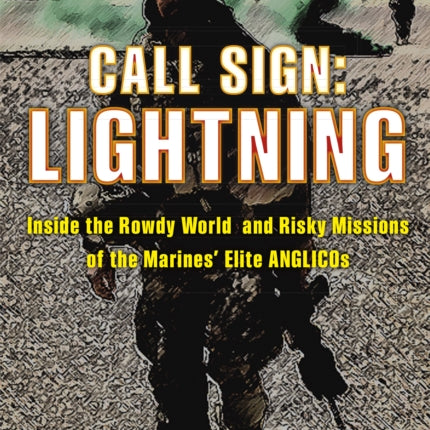 Call Sign Lightning Inside the Rowdy World and Risky Missions of the Marines Elite ANGLICOs