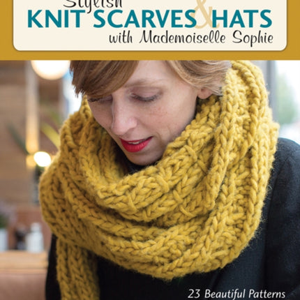 Stylish Knit Scarves & Hats with Mademoiselle Sophie: 23 Beautiful Patterns with Child Sizes Too