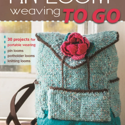 Pin Loom Weaving to Go: 30 Projects for Portable Weaving