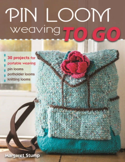 Pin Loom Weaving to Go: 30 Projects for Portable Weaving