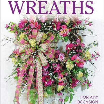 Make Your Own Wreaths: For Any Occasion in Any Season