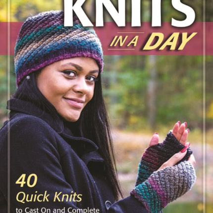 Knits in a Day: 40 Quick Knits to Cast On and Complete in Three Hours or Less