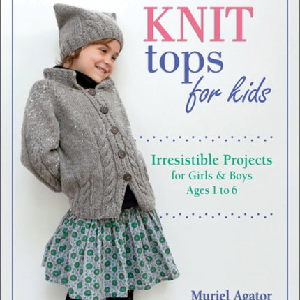 Knit Tops for Kids: Irresistible Projects for Girls and Boys Ages 1 to 6