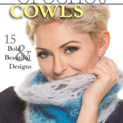 Crochet Cowls: 15 Bold and Beautiful Designs