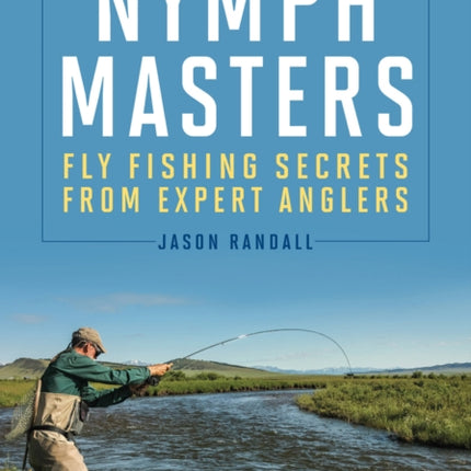 Nymph Masters: Fly-Fishing Secrets from Expert Anglers