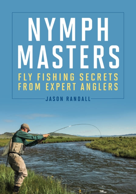 Nymph Masters: Fly-Fishing Secrets from Expert Anglers