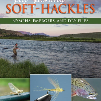 Fly-Fishing Soft-Hackles: Nymphs, Emergers, and Dry Flies