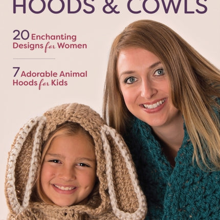 Crocheted Hoods and Cowls: 20 Enchanting Designs for Women 7 Adorable Animal Hoods for Kids