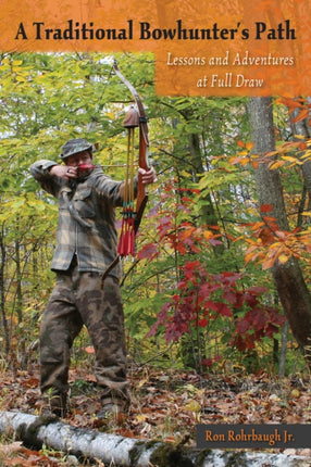 A Traditional Bowhunter's Path: Lessons and Adventures at Full Draw