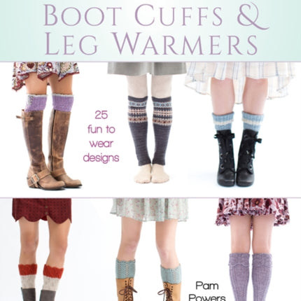 Dress-to-Impress Knitted Boot Cuffs & Leg Warmers: 25 Fun to Wear Designs