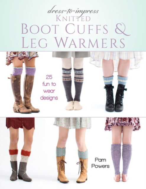 Dress-to-Impress Knitted Boot Cuffs & Leg Warmers: 25 Fun to Wear Designs