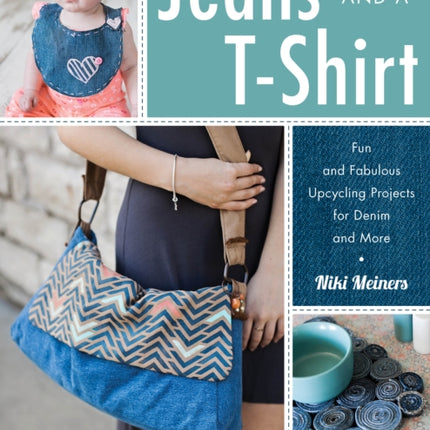 Jeans and a T-Shirt: Fun and Fabulous Upcycling Projects for Denim and More