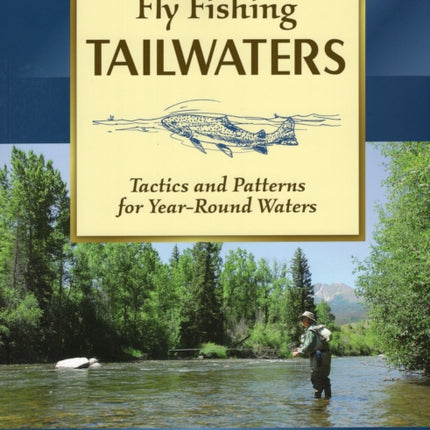 Fly Fishing Tailwaters: Tactics and Patterns for Year-Round Waters