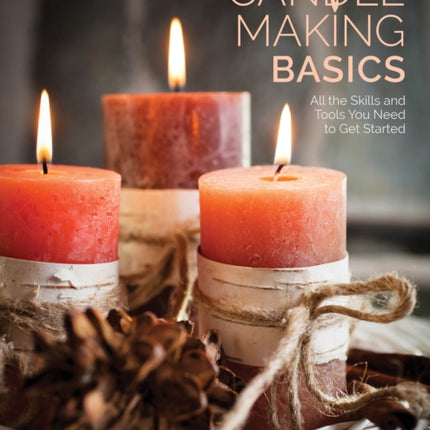 Candle Making Basics: All the Skills and Tools You Need to Get Started