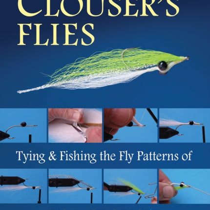 Clouser's Flies: Tying and Fishing the Fly Patterns of Bob Clouser