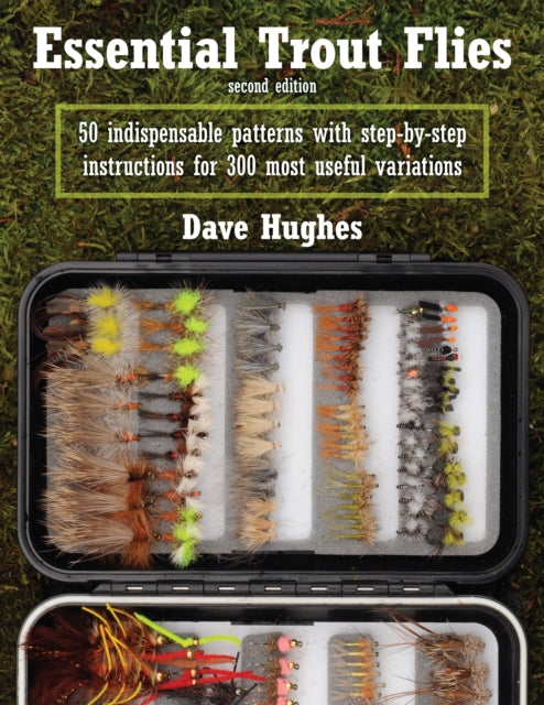 Essential Trout Flies: 50 Indispensable Patterns with Step-by-Step Instructions for 300 Most Useful Variations