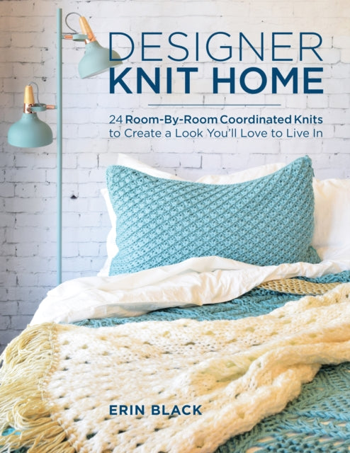 Designer Knit Home: 24 Room-By-Room Coordinated Knits to Create a Look You’ll Love to Live In