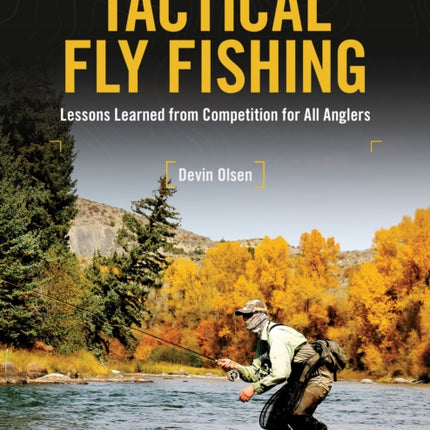 Tactical Fly Fishing: Lessons Learned from Competition for All Anglers