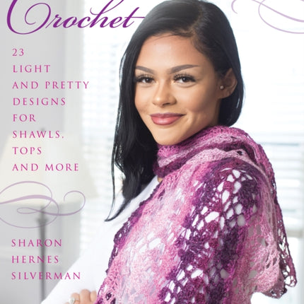 Delicate Crochet: 23 Light and Pretty Designs for Shawls, Tops and More