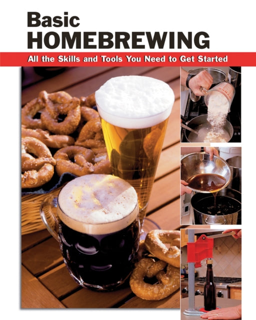 Basic Homebrewing: All the Skills and Tools You Need to Get Started