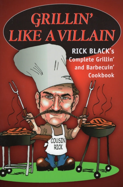 Grillin' Like a Villain: The Complete Grilling and Barbequing Cookbook