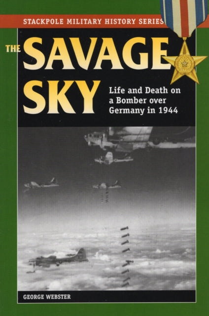 Savage Sky Life and Death on a Bomber over Germany in 1944 Stackpole Military History Series