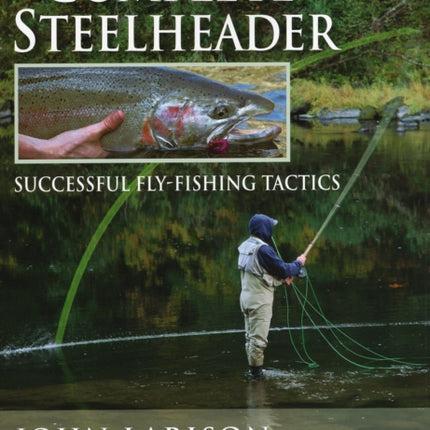 Complete Steelheader: Successful Fly-Fishing Tactics