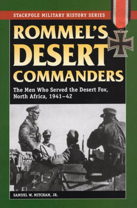 Rommels Desert Commanders The Men Who Served the Desert Fox North Africa 194142 Stackpole Military History Series