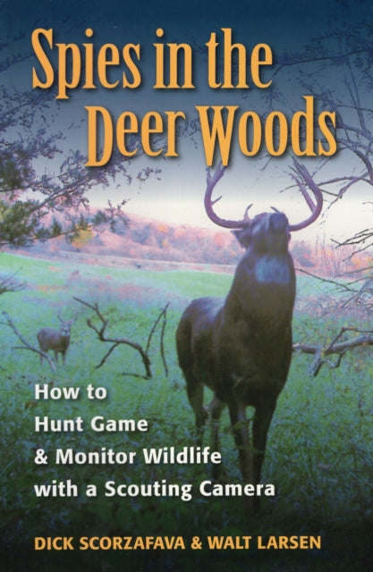 Spies in the Deer Woods: How to Hunt Game and Monitor Wildlife with a Scouting Camera