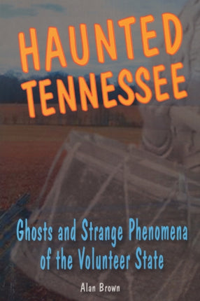 Haunted Tennessee Ghosts and Strange Phenomena of