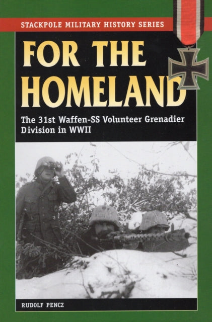 For the Homeland The 31st WaffenSS Volunteer Grenadier Division in World War II Stackpole Military History Series