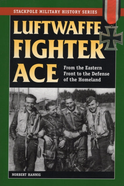 Luftwaffe Fighter Ace From the Eastern Front to the Defense of the Homeland Stackpole Military History Series