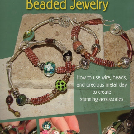 WireWrapped and Beaded Jewelry How to Use Wire Beads and Precious Metal Clay to Create Stunning Accessories