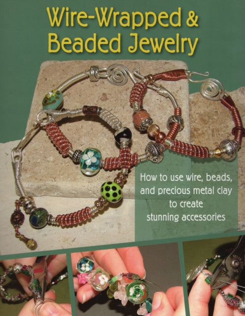 WireWrapped and Beaded Jewelry How to Use Wire Beads and Precious Metal Clay to Create Stunning Accessories