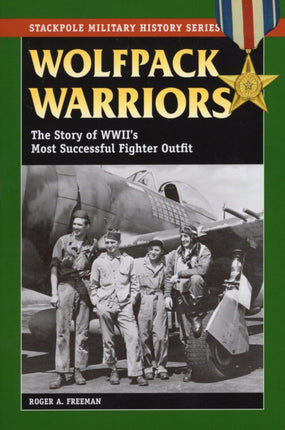 Wolfpack Warriors The Story of World War IIs Most Successful Fighter Outfit Stackpole Military History Series