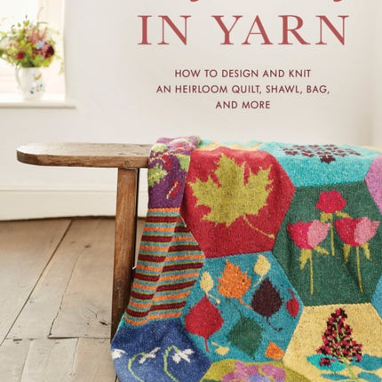 Knit Your Story in Yarn: How to Design and Knit an Heirloom Quilt, Shawl, Bag, and More