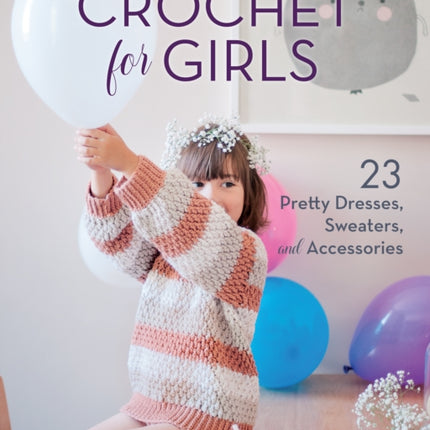 Crochet for Girls: 23 Dresses, Sweaters, and Accessories