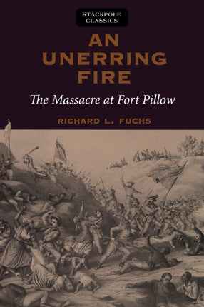 Unerring Fire The Massacre at Fort Pillow
