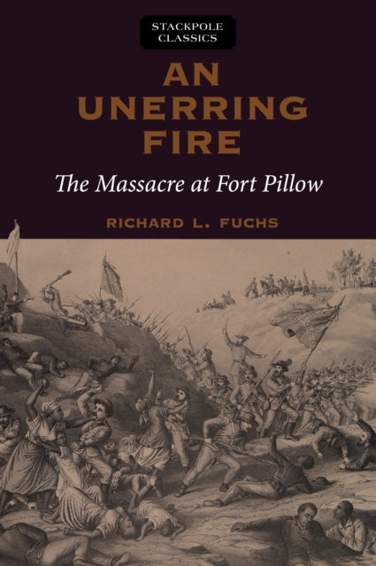 Unerring Fire The Massacre at Fort Pillow