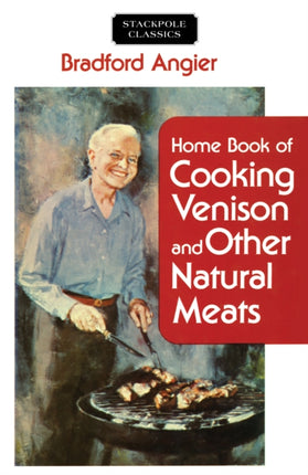 Home Book of Cooking Venison and Other Natural Meats Stackpole Classics BRADFORD A