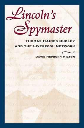 Lincolns Spymaster Thomas Haines Dudley and the