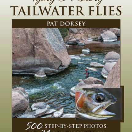 Tying & Fishing Tailwater Flies: 500 Step-by-Step Photos for 24 Proven Patterns