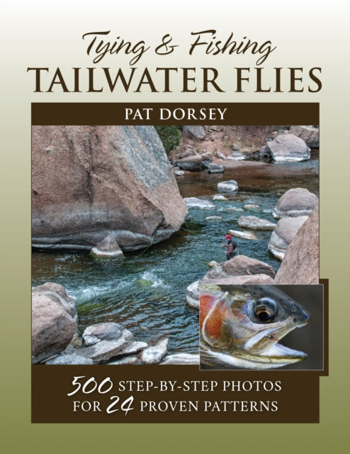 Tying & Fishing Tailwater Flies: 500 Step-by-Step Photos for 24 Proven Patterns