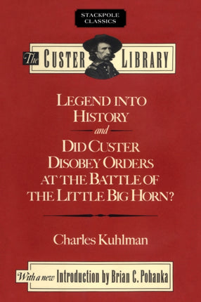 Legend into History and Did Custer Disobey Orders at the Battle of The Little Big Horn Stackpole Classics