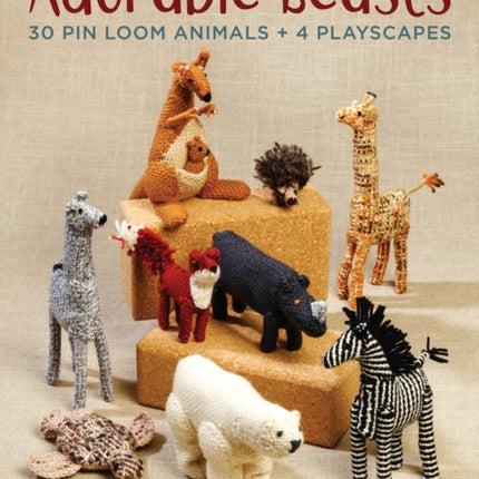 Adorable Beasts: 30 Pin Loom Animals + 4 Playscapes