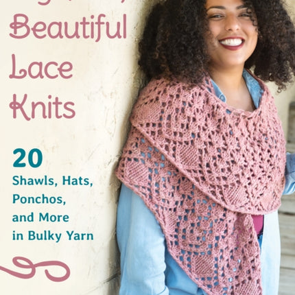 Big Yarn, Beautiful Lace Knits: 20 Shawls, Hats, Ponchos, and More in Bulky Yarn