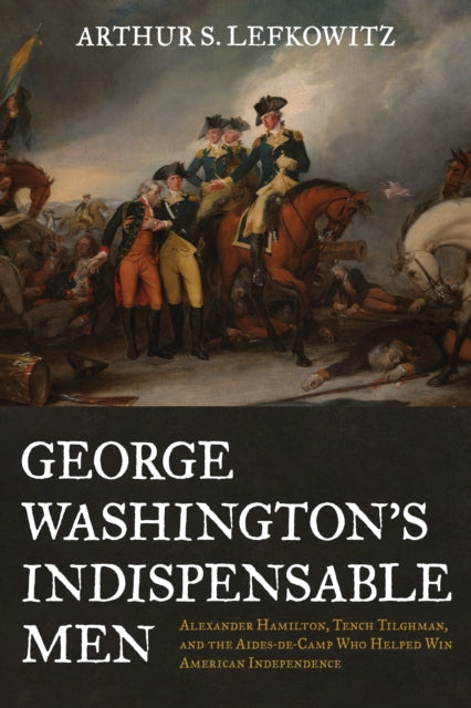 George Washingtons Indispensable Men