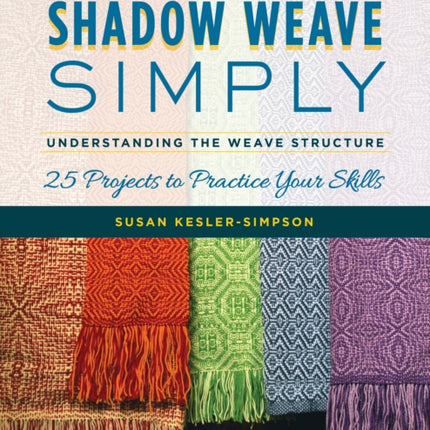 Shadow Weave Simply: Understanding the Weave Structure 25 Projects to Practice Your Skills